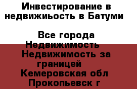 Инвестирование в недвижиьость в Батуми - Все города Недвижимость » Недвижимость за границей   . Кемеровская обл.,Прокопьевск г.